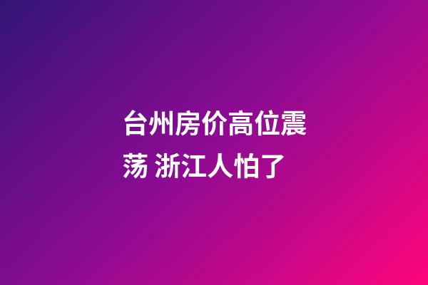 台州房价高位震荡 浙江人怕了